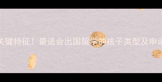 图片 10个关键特征！最适合出国留学的孩子类型及申请指南