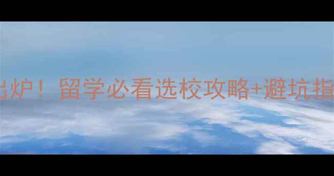 图片 全球500强大学排名出炉！留学必看选校攻略+避坑指南（附专业TOP10）1