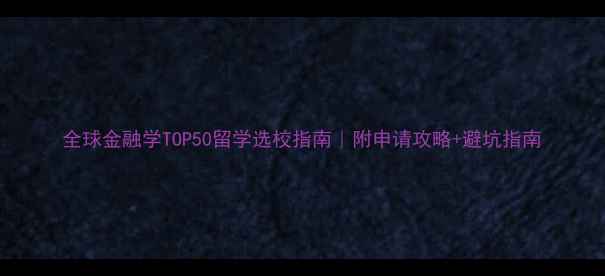 图片 全球金融学TOP50留学选校指南｜附申请攻略+避坑指南