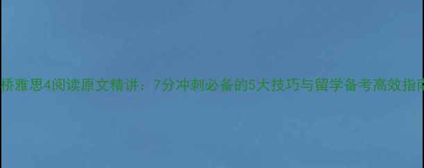 图片 剑桥雅思4阅读原文精讲：7分冲刺必备的5大技巧与留学备考高效指南1