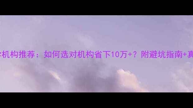 图片 北京留学机构推荐：如何选对机构省下10万+？附避坑指南+真实案例1