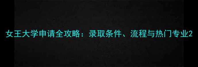 图片 女王大学申请全攻略：录取条件、流程与热门专业2