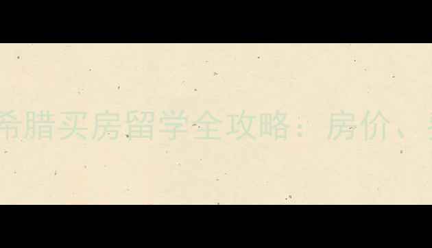 图片 希腊留学必看！希腊买房留学全攻略：房价、费用及投资价值1