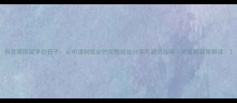 图片 我在美国留学的日子：从申请到就业的完整经验分享与避坑指南（附最新政策解读）2