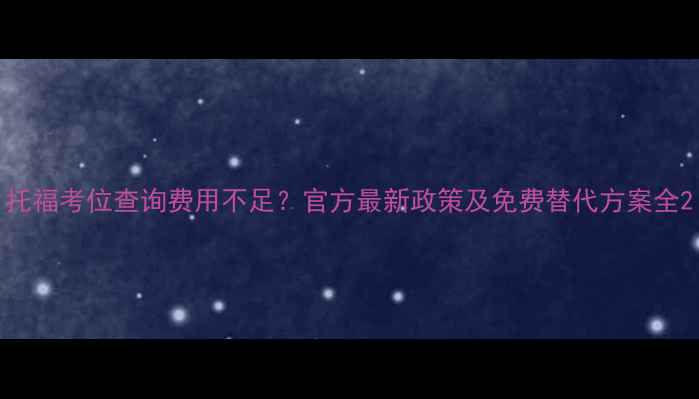 图片 托福考位查询费用不足？官方最新政策及免费替代方案全2