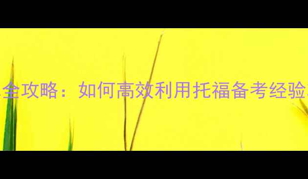 图片 托福转考雅思全攻略：如何高效利用托福备考经验攻克雅思考试
