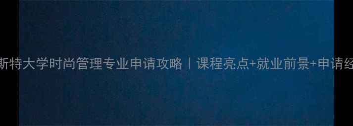 图片 曼彻斯特大学时尚管理专业申请攻略｜课程亮点+就业前景+申请经验全