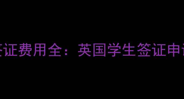 图片 最新UKVI签证费用全：英国学生签证申请避坑指南