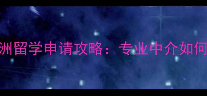 图片 最新美国英国澳洲留学申请攻略：专业中介如何帮你省时省费？