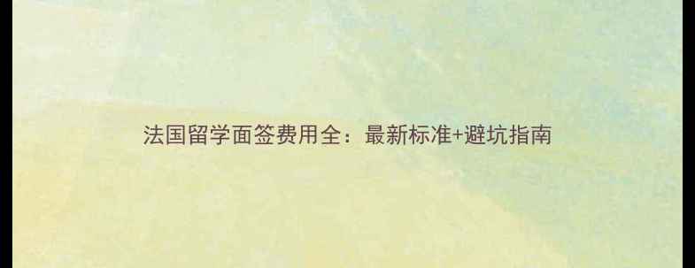 图片 法国留学面签费用全：最新标准+避坑指南