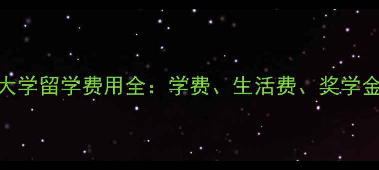 图片 海外大学留学费用全：学费、生活费、奖学金攻略