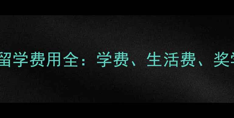 图片 海外大学留学费用全：学费、生活费、奖学金攻略2
