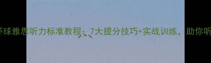 图片 留学必备环球雅思听力标准教程：7大提分技巧+实战训练，助你听力冲7分！