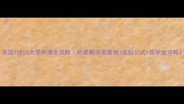 图片 美国TOP50大学申请全攻略｜附最新录取数据+选校公式+奖学金攻略2