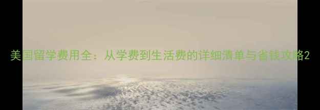 图片 美国留学费用全：从学费到生活费的详细清单与省钱攻略2