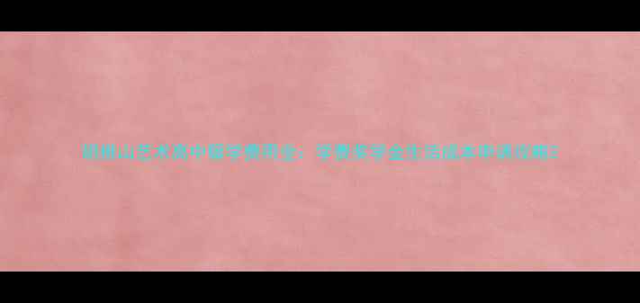 图片 胡桃山艺术高中留学费用全：学费奖学金生活成本申请攻略2