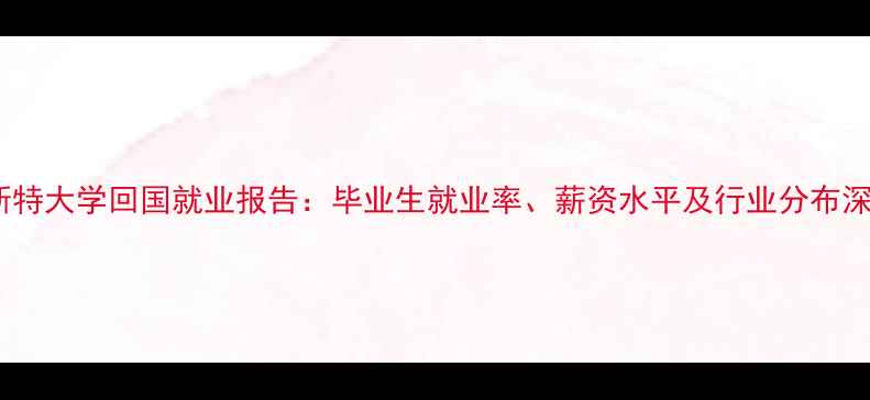 图片 莱斯特大学回国就业报告：毕业生就业率、薪资水平及行业分布深度2