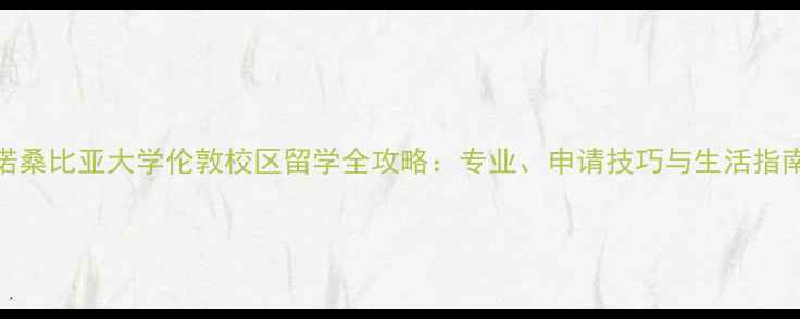 图片 诺桑比亚大学伦敦校区留学全攻略：专业、申请技巧与生活指南