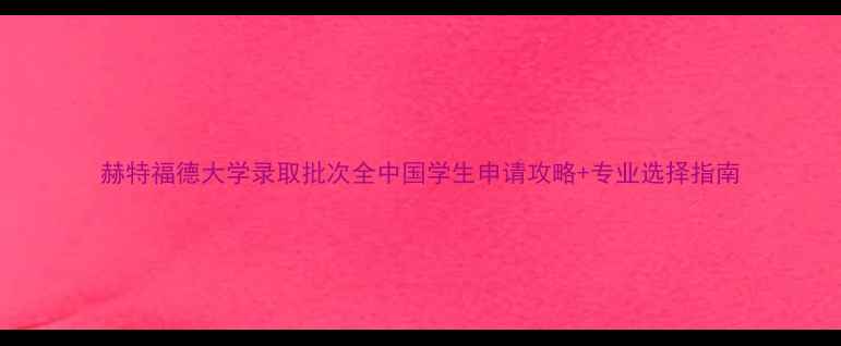 图片 赫特福德大学录取批次全中国学生申请攻略+专业选择指南