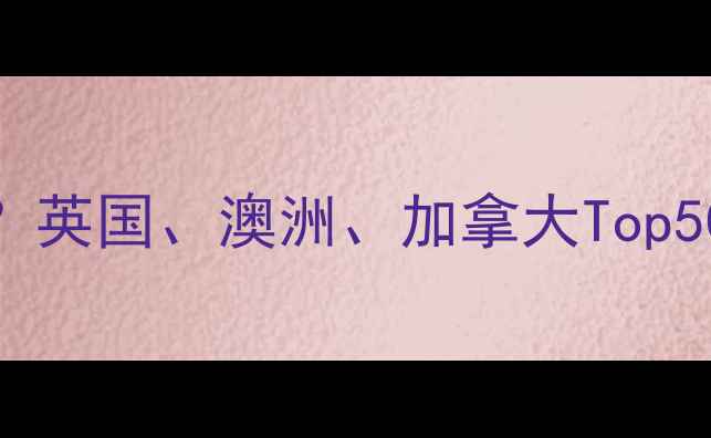 图片 雅思7分如何助力留学申请？英国、澳洲、加拿大Top50大学录取标准与备考策略2