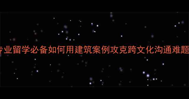 图片 雅思口语7分+建筑专业留学必备如何用建筑案例攻克跨文化沟通难题？附高分表达模板1