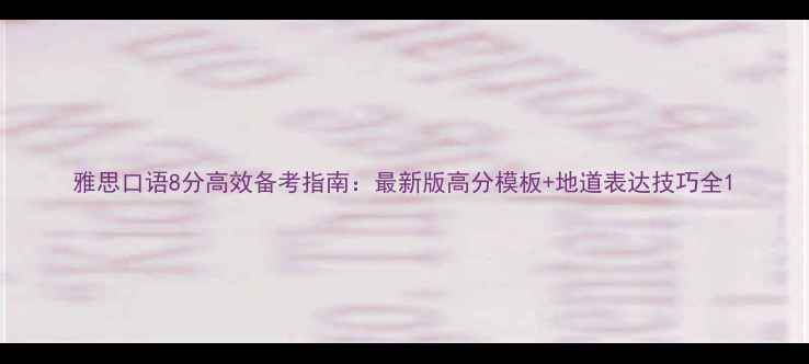 图片 雅思口语8分高效备考指南：最新版高分模板+地道表达技巧全1