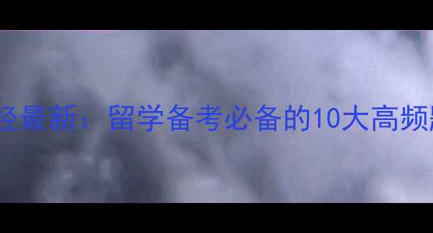 图片 雅思听力机经最新：留学备考必备的10大高频题型与技巧1