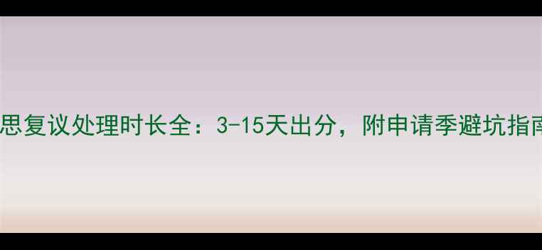 图片 雅思复议处理时长全：3-15天出分，附申请季避坑指南2