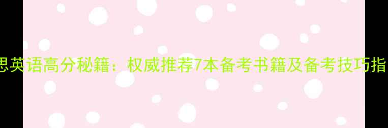 图片 雅思英语高分秘籍：权威推荐7本备考书籍及备考技巧指南1