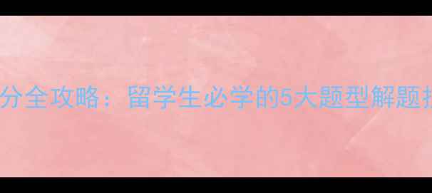 图片 雅思阅读高效提分全攻略：留学生必学的5大题型解题技巧与备考建议1