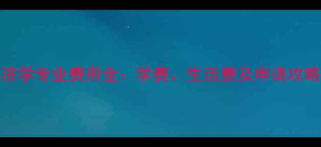 图片 香港留学英国经济学专业费用全：学费、生活费及申请攻略（附详细清单）