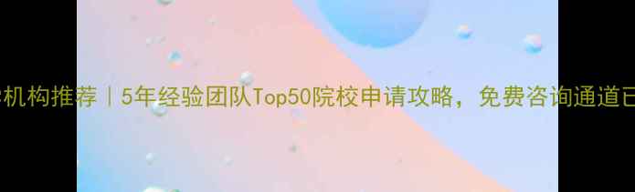 图片 🌟上海留学机构推荐｜5年经验团队Top50院校申请攻略，免费咨询通道已开启！🌟2