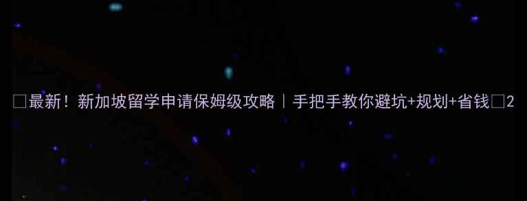 图片 🌟最新！新加坡留学申请保姆级攻略｜手把手教你避坑+规划+省钱🌟2