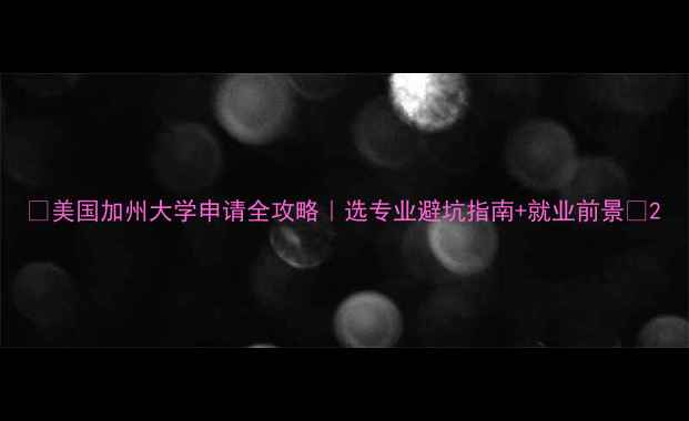 图片 🌟美国加州大学申请全攻略｜选专业避坑指南+就业前景✨2