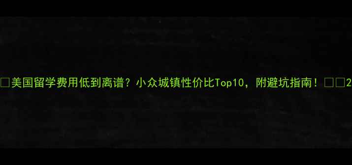 图片 🌟美国留学费用低到离谱？小众城镇性价比Top10，附避坑指南！💰🌍2