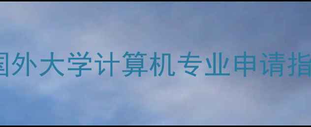 图片 🌟计算机专业留学全攻略：国外大学计算机专业申请指南（附选校清单+避坑指南）