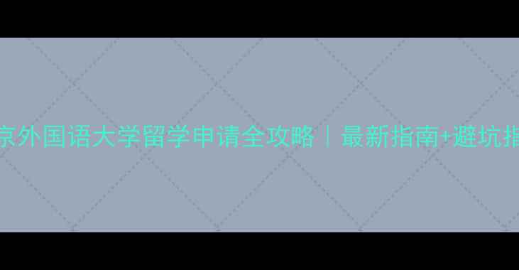 图片 📚北京外国语大学留学申请全攻略｜最新指南+避坑指南🌍