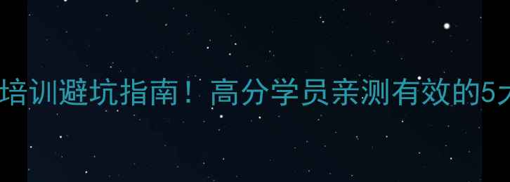 图片 📚南京雅思培训避坑指南！高分学员亲测有效的5大提分技巧2