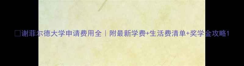图片 📚谢菲尔德大学申请费用全｜附最新学费+生活费清单+奖学金攻略1