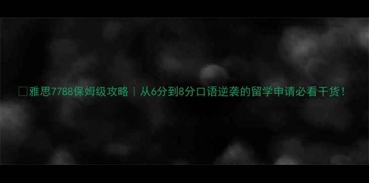 图片 📚雅思7788保姆级攻略｜从6分到8分口语逆袭的留学申请必看干货！
