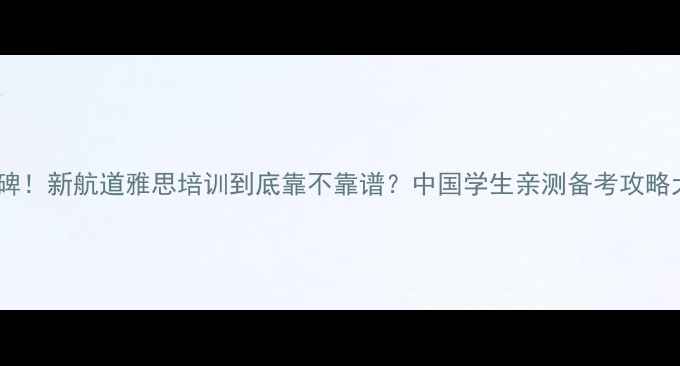 图片 🔥最新口碑！新航道雅思培训到底靠不靠谱？中国学生亲测备考攻略大公开✨1