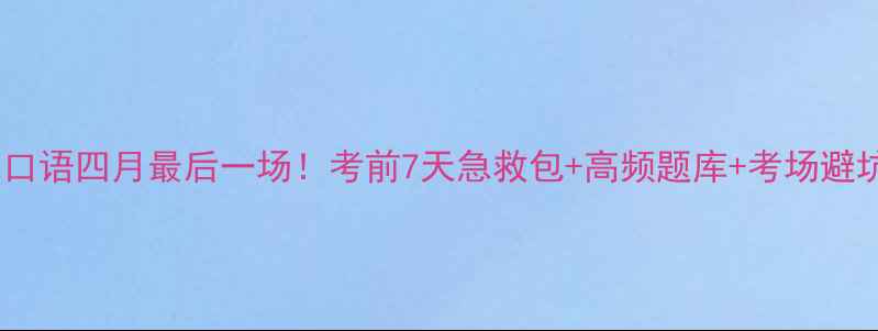 图片 🔥雅思口语四月最后一场！考前7天急救包+高频题库+考场避坑指南2