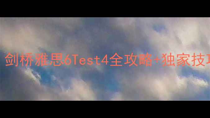 图片 🔥雅思阅读7分逆袭！剑桥雅思6Test4全攻略+独家技巧（附赠高频题型）1