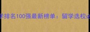 全球大学排名100强最新榜单留学选校必看指南
