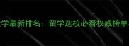 全球顶尖大学最新排名留学选校必看权威榜单与申请指南