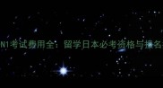 日语N1考试费用全留学日本必考资格与报名指南