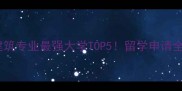 中国建筑专业最强大学TOP5留学申请全攻略